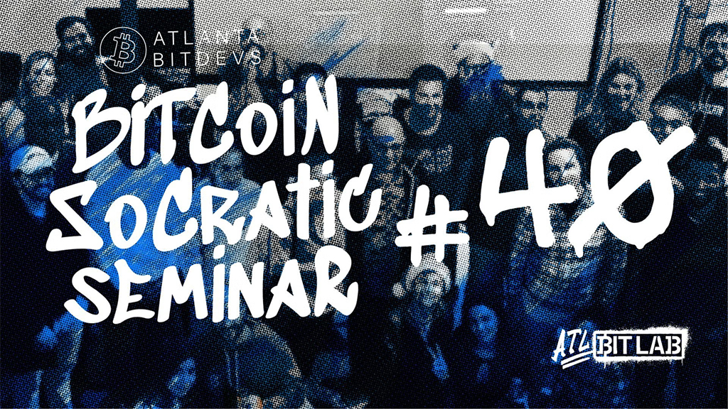Atlanta BitDevs Socratic Seminar #40 1 Atlanta BitDevs Socratic Seminar
