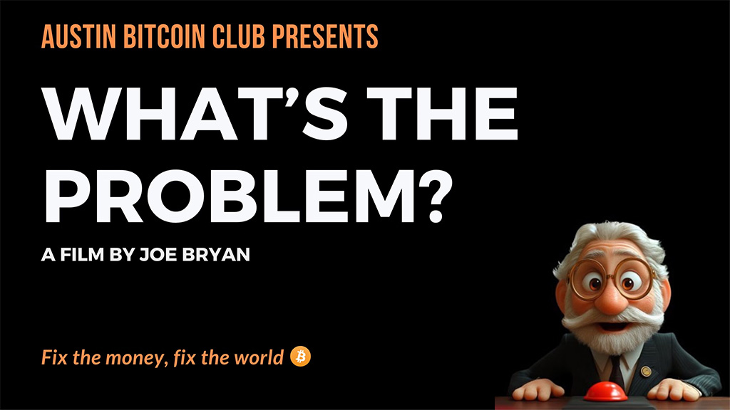 Austin Bitcoin Club - Screening of "What's the Problem?"