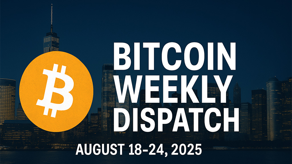 Bitcoin Weekly Dispatch: August 18–24, 2025