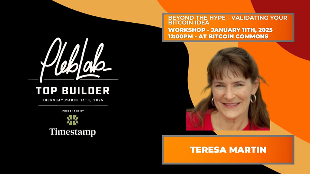 PlebLab Top Builder Season 2: Beyond the Hype - Validating your Bitcoin Idea with Teresa Martin