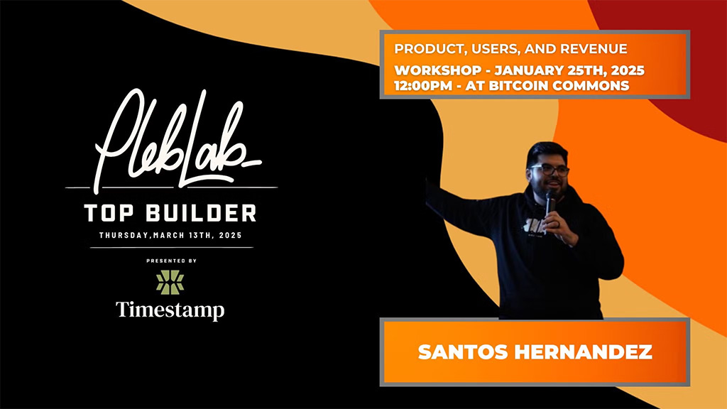 PlebLab Top Builder Season 2 Workshop - Product, Users, and Revenue with Santos Hernandez