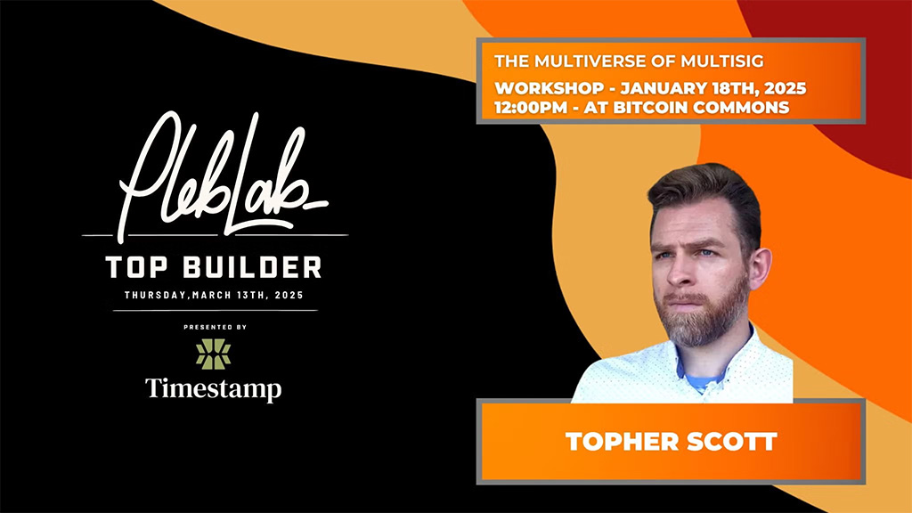 PlebLab Top Builder Season 2 Workshop - The Multiverse of Multisig with Topher Scott